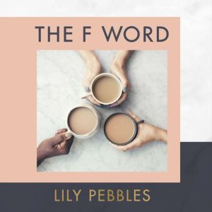 The F Word: A personal exploration of modern female friendship, Lily Pebbles