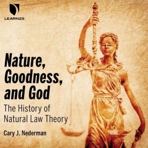 Nature, Goodness, and God: The History of Natural Law Theory, Cary Nederman
