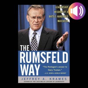 The Rumsfeld Way: The Leadership Wisdom of a Battle-Hardened Maverick, Jeffrey A. Krames