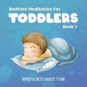 Bedtime Meditation for Toddlers: Book 1: Sleep Training Meditation Stories for Young Kids. Fall Asleep in 20 Minutes and Develop Lifelong Mindfulness Skills, Mindfulness Habits Team