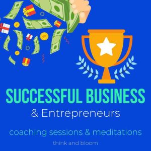Successful Business & Entrepreneurs - coaching sessions & meditations: growth expansion awards acknowledgements, receive abundance love helpful connections, alternative way, tune your frequencies, Think and Bloom