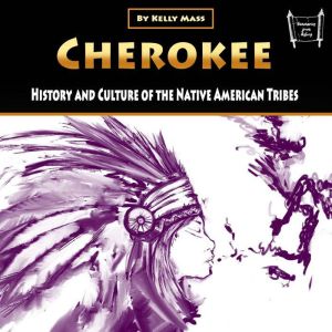 Cherokee: History and Culture of the Native American Tribes, Kelly Mass