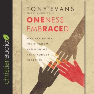 Oneness Embraced: Reconciliation, the Kingdom, and How We are Stronger Together, Tony Evans