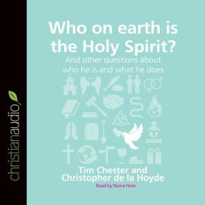Who on Earth is the Holy Spirit?: And other questions about who he is and what he does, Tim Chester