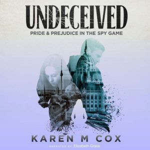 Undeceived: Pride and Prejudice in the Spy Game, Karen M Cox
