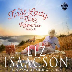 The First Lady of Three Rivers Ranch: Christian western romance, Liz Isaacson