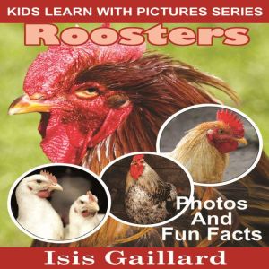 Roosters: Photos and Fun Facts for Kids, Isis Gaillard