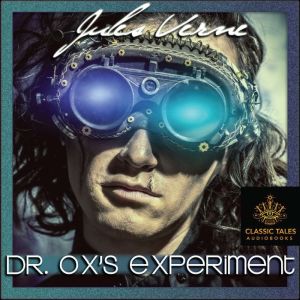 Dr. Ox's Experiment: Classic Tales Edition, Jules Verne