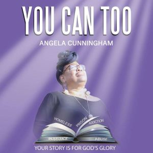 You Can Too: Your Story is for Gods Glory, Angela Cunningham Simms