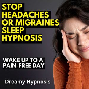 Stop Headaches or Migraines Sleep Hypnosis: Wake Up to a Pain-Free Day, Dreamy Hypnosis