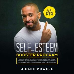 Self-esteem Booster Program: Overcome Self-Criticism by improving Your Self-Imagine through Assertiveness, Self-Love & Compassion, Positive Thinking & effective Psychological Cognitive Techniques, Jimmie Powell