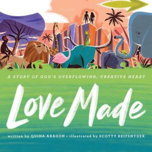 Love Made: A Story of God’s Overflowing, Creative Heart, Quina Aragon