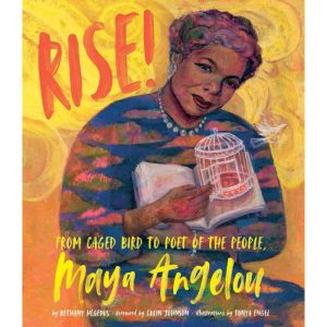 Rise!: From Caged Bird to Poet of the People, Maya Angelou, Bethany Hegedus