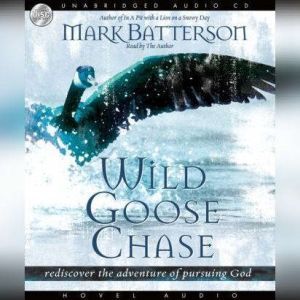 Wild Goose Chase: Rediscover the Adventure of Pursuing God, Mark Batterson