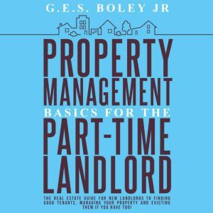 Property Management Basics for the Part-Time Landlord, G.E.S. Boley Jr.