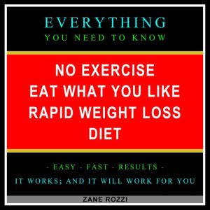 No Exercise Eat What You like Rapid Weight Loss Diet: Start Now to Quickly Learn Everything You Need to Know in Only One Hour, Zane Rozzi