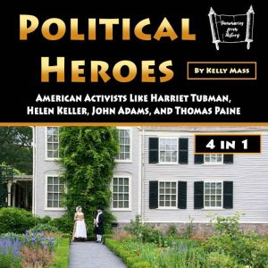 Political Heroes: American Activists Like Harriet Tubman, Helen Keller, John Adams, and Thomas Paine, Kelly Mass