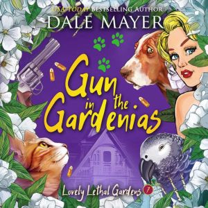 Gun in the Gardenias: Book 7: Lovely Lethal Gardens, Dale Mayer