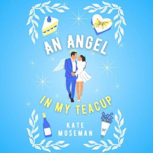 An Angel in My Teacup: A Paranormal Romantic Comedy, Kate Moseman