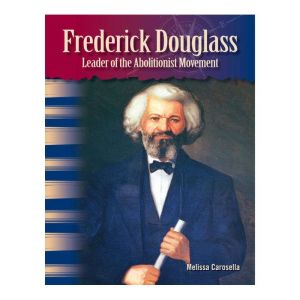 Frederick Douglass: Leader of the Abolitionist Movement, Melissa Carosella
