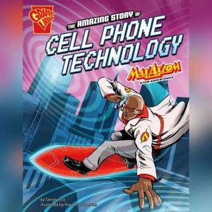 The Amazing Story of Cell Phone Technology: Max Axiom STEM Adventures, Tammy Enz