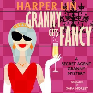 Granny Gets Fancy: Book 6 of the Secret Agent Granny Mysteries, Harper Lin