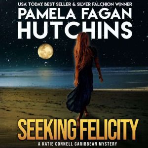 Seeking Felicity (A Katie Connell Texas-to-Caribbean Mystery): A What Doesn't Kill You Romantic Mystery, Pamela Fagan Hutchins