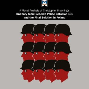 A Macat Analysis of Christopher Browning's Ordinary Men: Reserve Police Battalion 101 and the Final Solution in Poland, James Chappel