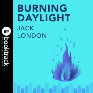 Burning Daylight: Booktrack Edition, Jack London