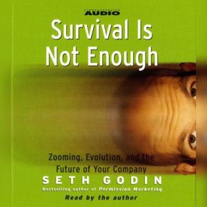 Survival is not Enough: Zooming, Evolution, and the Future of Your Company, Seth Godin