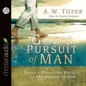 God's Pursuit of Man: The Divine Conquest of the Human Heart, A. W. Tozer