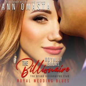 The Royally Broke Billionaire: Royal Wedding Blues: A royal billionaire romance featuring a royal wedding, Ann Omasta