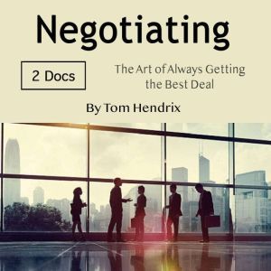 Negotiating: The Art of Always Getting the Best Deal, Tom Hendrix