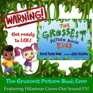 The Grossest Picture Book Ever: Now the Grossest Audiobook!, Derek Taylor Kent