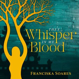 They Whisper in my Blood: The timeless triumph of love, FRANCISKA SOARES