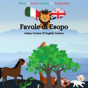 How to learn Italian for beginners: Favole di Esopo - Italian-English Version, Mary Savage