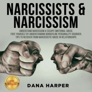 NARCISSISTS & NARCISSISM: Understand Narcissism & Escape Emotional Abuse. Free Yourself by Understanding Borderline Personality Disorder. Tips to Recover from Narcissistic Abuse in Relationships. NEW VERSION, DANA HARPER