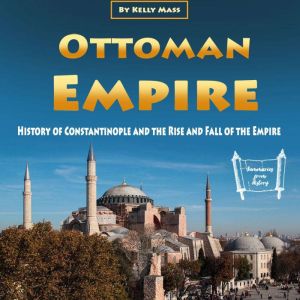 Ottoman Empire: History of Constantinople and the Rise and Fall of the Empire, Kelly Mass