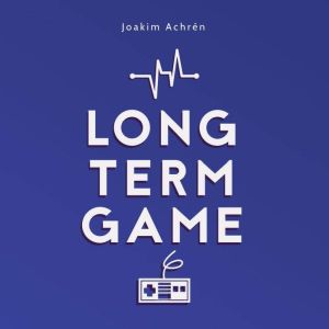 Long Term Game: How To Build A Video Games Company, Joakim Achren