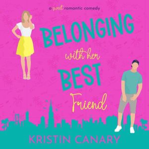Belonging With Her Best Friend: A Sweet Romantic Comedy, Kristin Canary