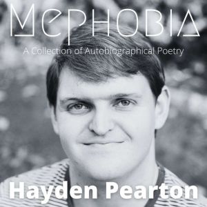 Mephobia: The Fear of Becoming so Awesome that the Human Race can't Handle it and Everybody Dies: An Autobiography, Hayden Pearton