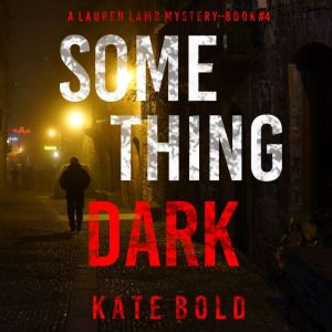 Something Dark (A Lauren Lamb FBI ThrillerBook Four): Digitally narrated using a synthesized voice, Kate Bold