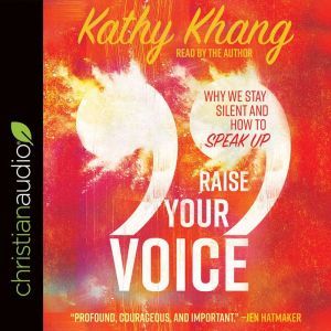 Raise Your Voice: Why We Stay Silent and How to Speak Up, Kathy Khang