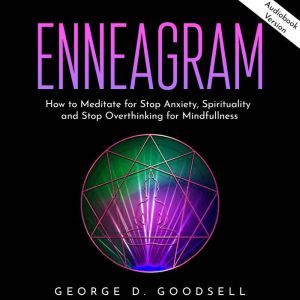 Enneagram: How to Meditate for Stop Anxiety, Spirituality and Stop Overthinking for Mindfullness, George D. Goodsell