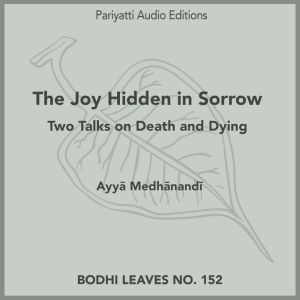 The Joy Hidden in Sorrow: Two Talks on Death and Dying, Ayy? Medh?nand?