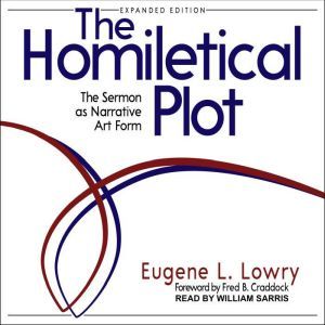 The Homiletical Plot, Expanded Edition: The Sermon as Narrative Art Form, Eugene L. Lowry
