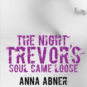 The Night Trevor's Soul Came Loose: A Short Ghost Story, Anna Abner