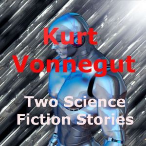 Kurt Vonnegut, Jr : Two Science Fiction Stories: A trillion people? Oh dear!, Kurt Vonnegut, Jr.