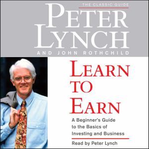 Learn to Earn: A Beginner's Guide to the Basics of Investing, Peter Lynch