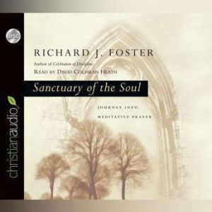 Sanctuary of the Soul: Journey into Meditative Prayer, Richard J. Foster